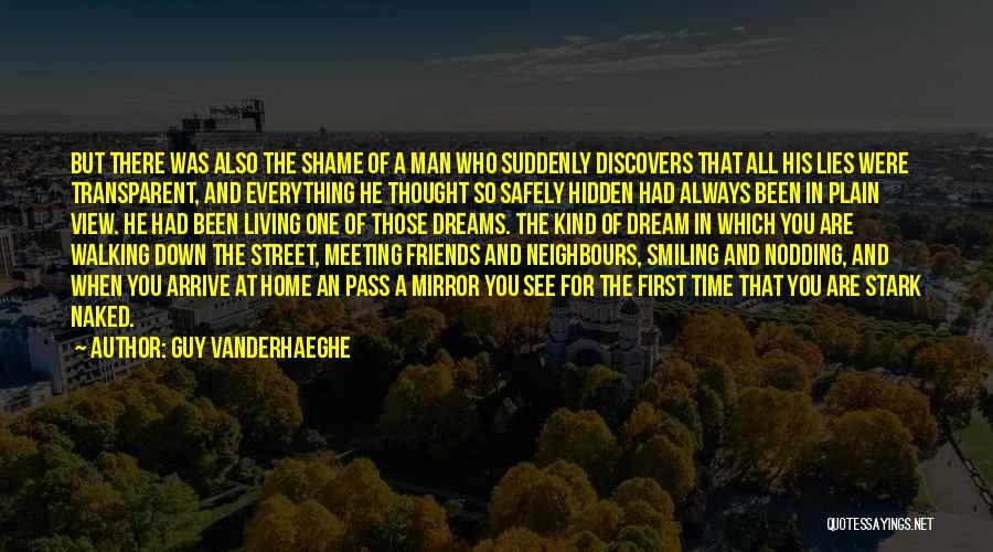 Guy Vanderhaeghe Quotes: But There Was Also The Shame Of A Man Who Suddenly Discovers That All His Lies Were Transparent, And Everything