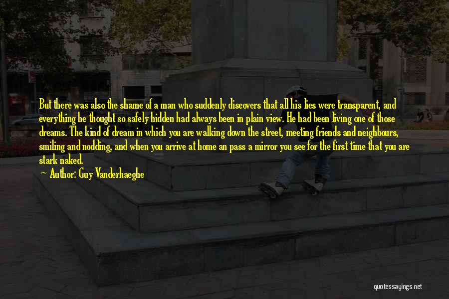 Guy Vanderhaeghe Quotes: But There Was Also The Shame Of A Man Who Suddenly Discovers That All His Lies Were Transparent, And Everything