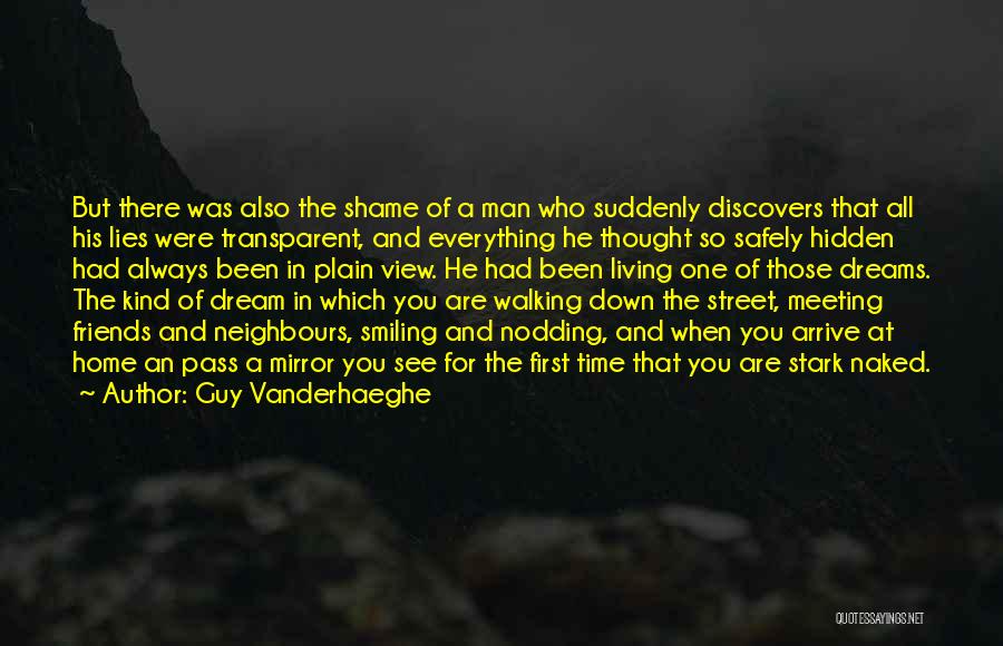 Guy Vanderhaeghe Quotes: But There Was Also The Shame Of A Man Who Suddenly Discovers That All His Lies Were Transparent, And Everything