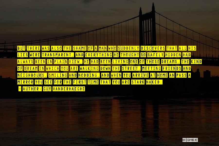 Guy Vanderhaeghe Quotes: But There Was Also The Shame Of A Man Who Suddenly Discovers That All His Lies Were Transparent, And Everything