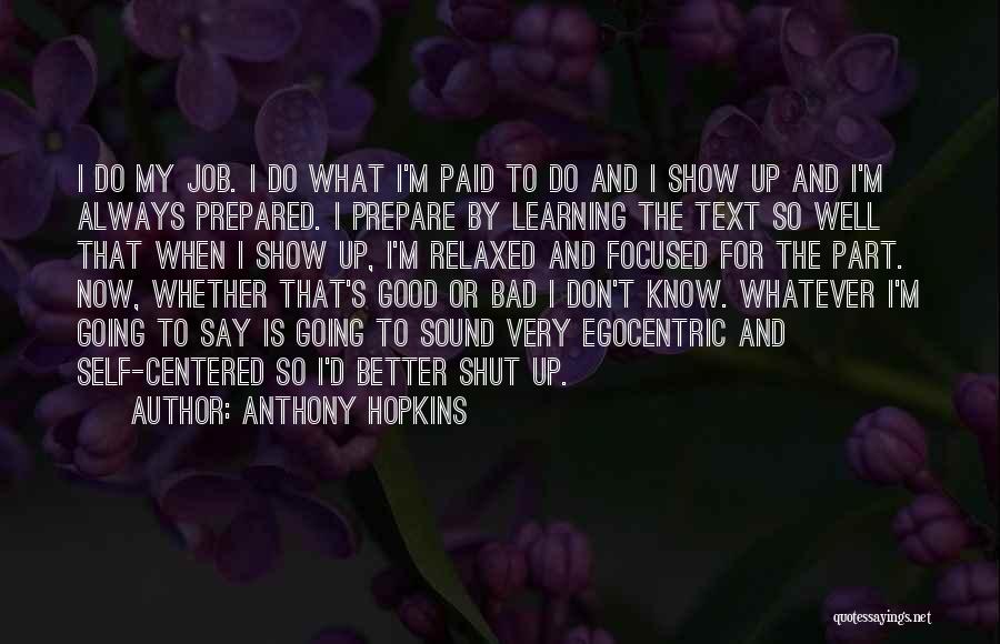 Anthony Hopkins Quotes: I Do My Job. I Do What I'm Paid To Do And I Show Up And I'm Always Prepared. I