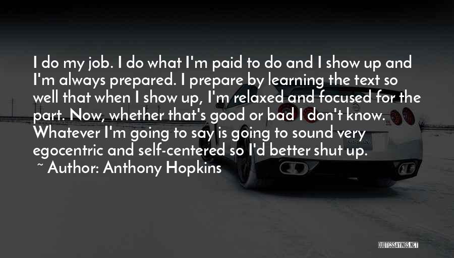 Anthony Hopkins Quotes: I Do My Job. I Do What I'm Paid To Do And I Show Up And I'm Always Prepared. I