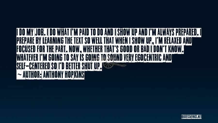 Anthony Hopkins Quotes: I Do My Job. I Do What I'm Paid To Do And I Show Up And I'm Always Prepared. I