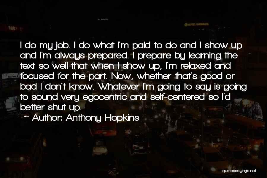 Anthony Hopkins Quotes: I Do My Job. I Do What I'm Paid To Do And I Show Up And I'm Always Prepared. I