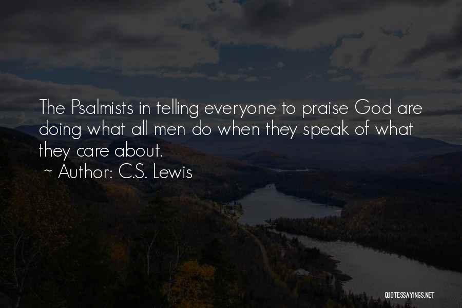 C.S. Lewis Quotes: The Psalmists In Telling Everyone To Praise God Are Doing What All Men Do When They Speak Of What They