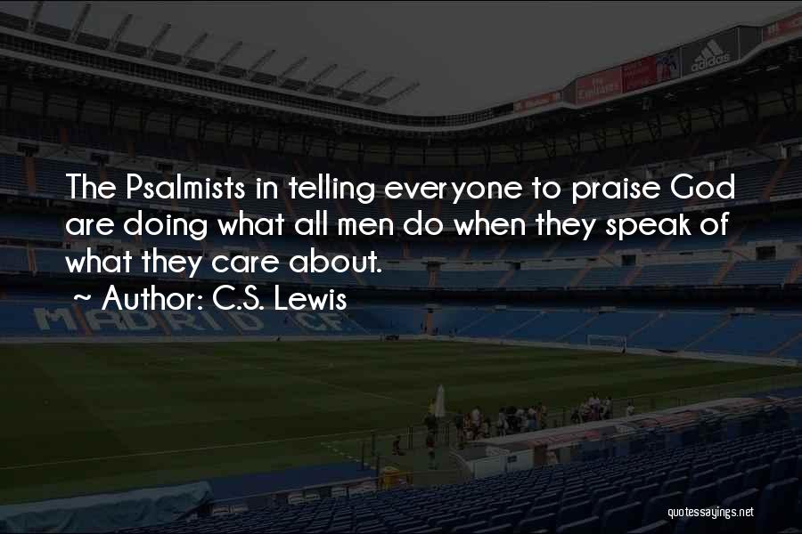C.S. Lewis Quotes: The Psalmists In Telling Everyone To Praise God Are Doing What All Men Do When They Speak Of What They