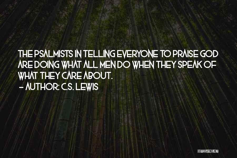 C.S. Lewis Quotes: The Psalmists In Telling Everyone To Praise God Are Doing What All Men Do When They Speak Of What They