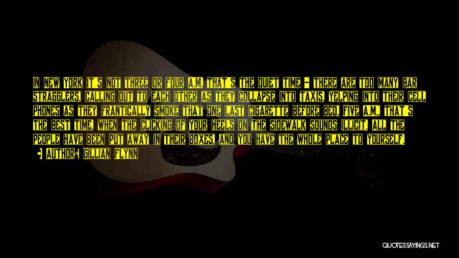 Gillian Flynn Quotes: In New York It's Not Three Or Four A.m. That's The Quiet Time - There Are Too Many Bar Stragglers,