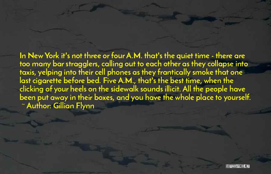 Gillian Flynn Quotes: In New York It's Not Three Or Four A.m. That's The Quiet Time - There Are Too Many Bar Stragglers,