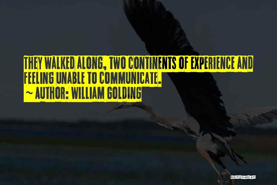 William Golding Quotes: They Walked Along, Two Continents Of Experience And Feeling Unable To Communicate.