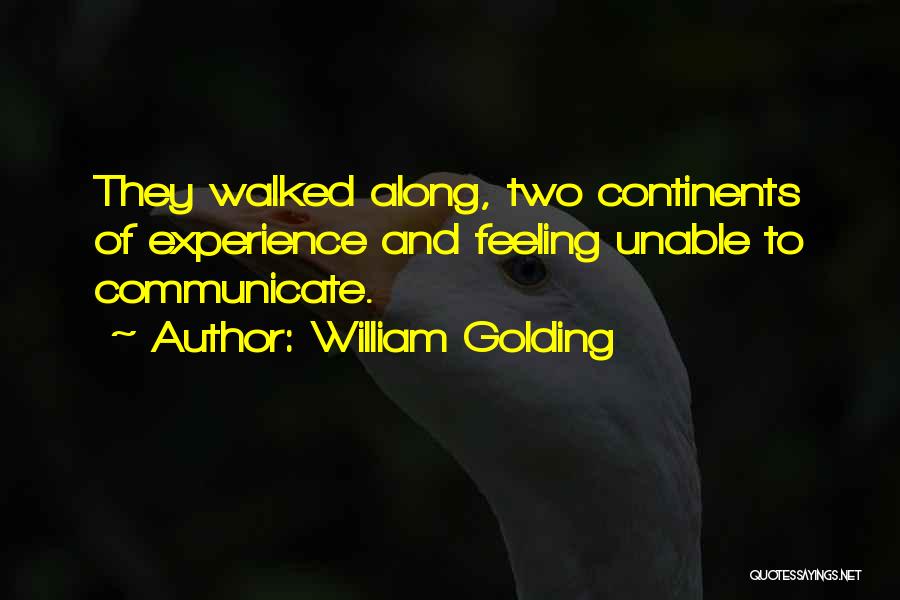 William Golding Quotes: They Walked Along, Two Continents Of Experience And Feeling Unable To Communicate.