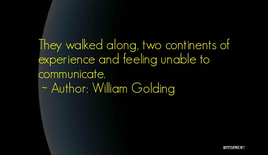 William Golding Quotes: They Walked Along, Two Continents Of Experience And Feeling Unable To Communicate.