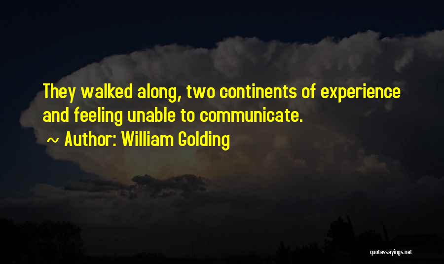 William Golding Quotes: They Walked Along, Two Continents Of Experience And Feeling Unable To Communicate.