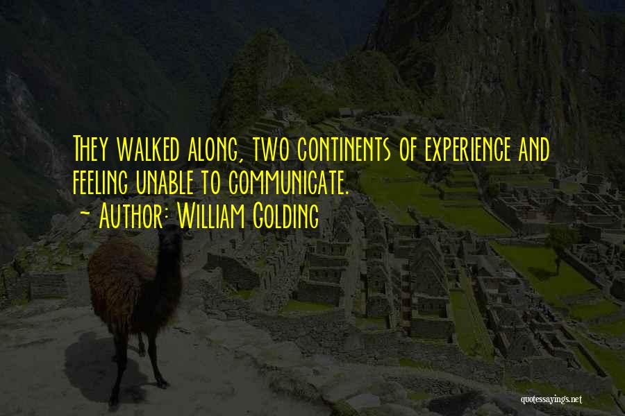 William Golding Quotes: They Walked Along, Two Continents Of Experience And Feeling Unable To Communicate.