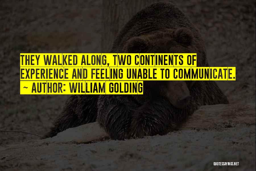 William Golding Quotes: They Walked Along, Two Continents Of Experience And Feeling Unable To Communicate.