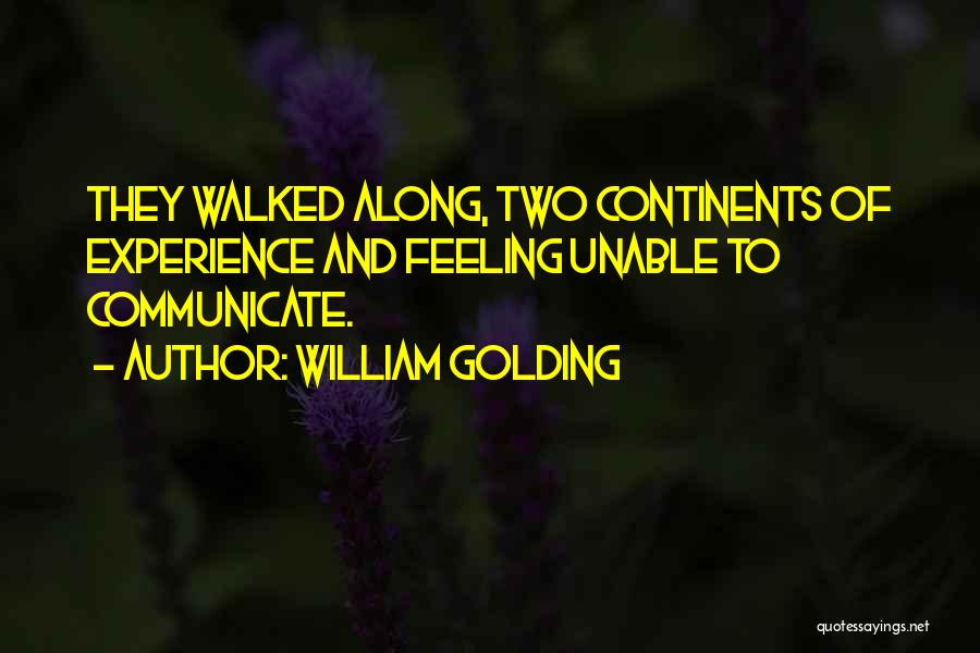 William Golding Quotes: They Walked Along, Two Continents Of Experience And Feeling Unable To Communicate.