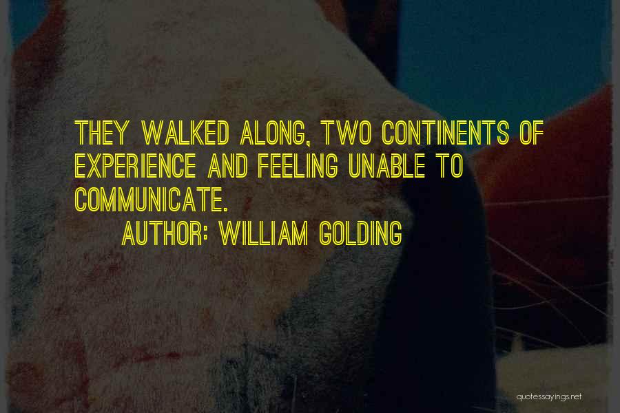 William Golding Quotes: They Walked Along, Two Continents Of Experience And Feeling Unable To Communicate.