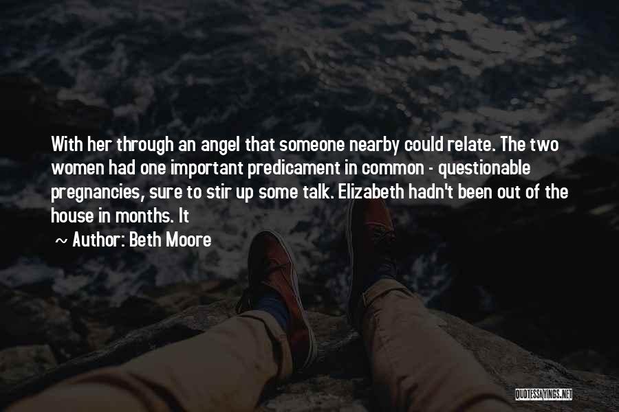 Beth Moore Quotes: With Her Through An Angel That Someone Nearby Could Relate. The Two Women Had One Important Predicament In Common -