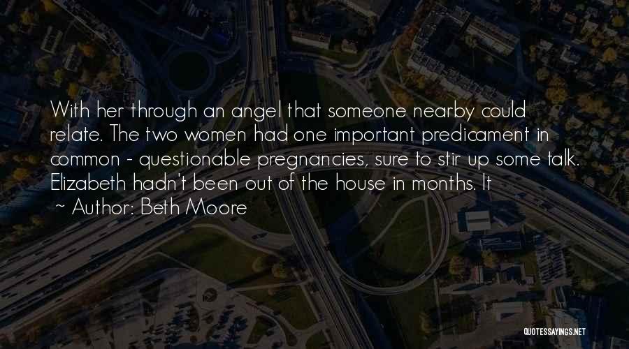 Beth Moore Quotes: With Her Through An Angel That Someone Nearby Could Relate. The Two Women Had One Important Predicament In Common -