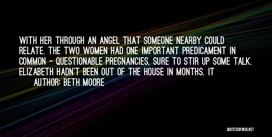 Beth Moore Quotes: With Her Through An Angel That Someone Nearby Could Relate. The Two Women Had One Important Predicament In Common -
