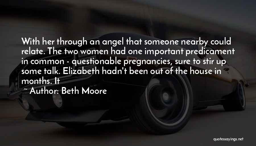 Beth Moore Quotes: With Her Through An Angel That Someone Nearby Could Relate. The Two Women Had One Important Predicament In Common -