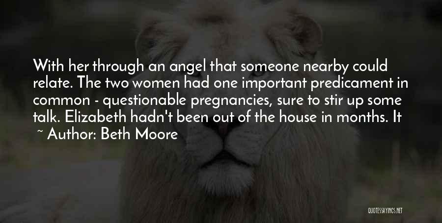 Beth Moore Quotes: With Her Through An Angel That Someone Nearby Could Relate. The Two Women Had One Important Predicament In Common -