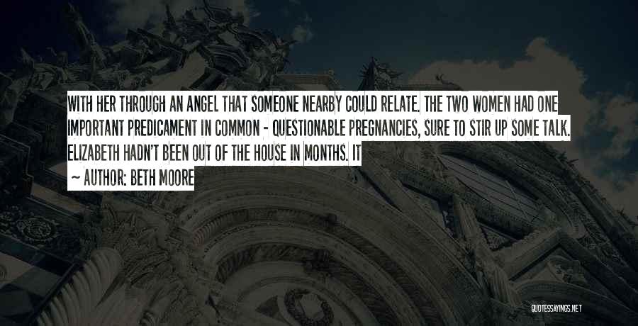 Beth Moore Quotes: With Her Through An Angel That Someone Nearby Could Relate. The Two Women Had One Important Predicament In Common -