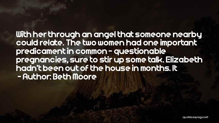 Beth Moore Quotes: With Her Through An Angel That Someone Nearby Could Relate. The Two Women Had One Important Predicament In Common -
