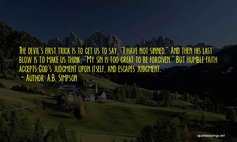 A.B. Simpson Quotes: The Devil's First Trick Is To Get Us To Say, I Have Not Sinned. And Then His Last Blow Is