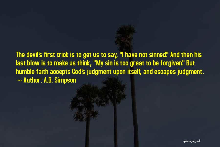 A.B. Simpson Quotes: The Devil's First Trick Is To Get Us To Say, I Have Not Sinned. And Then His Last Blow Is