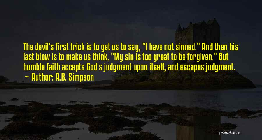 A.B. Simpson Quotes: The Devil's First Trick Is To Get Us To Say, I Have Not Sinned. And Then His Last Blow Is