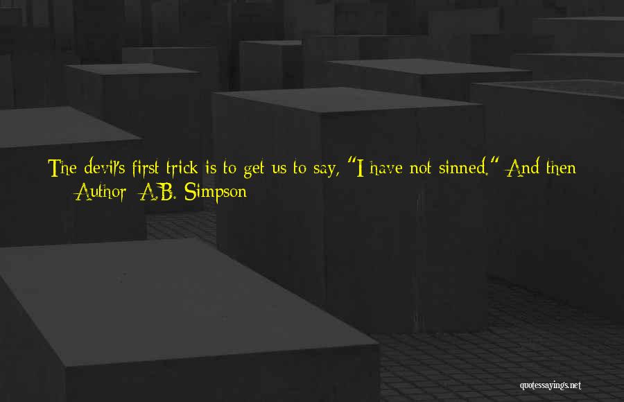 A.B. Simpson Quotes: The Devil's First Trick Is To Get Us To Say, I Have Not Sinned. And Then His Last Blow Is