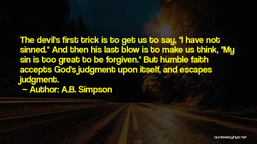A.B. Simpson Quotes: The Devil's First Trick Is To Get Us To Say, I Have Not Sinned. And Then His Last Blow Is