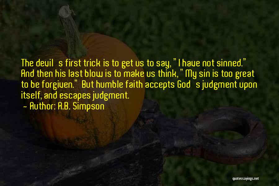 A.B. Simpson Quotes: The Devil's First Trick Is To Get Us To Say, I Have Not Sinned. And Then His Last Blow Is