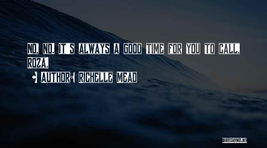 Richelle Mead Quotes: No, No. It's Always A Good Time For You To Call, Roza.