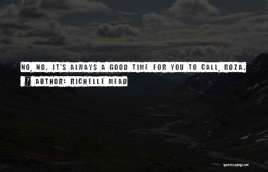 Richelle Mead Quotes: No, No. It's Always A Good Time For You To Call, Roza.