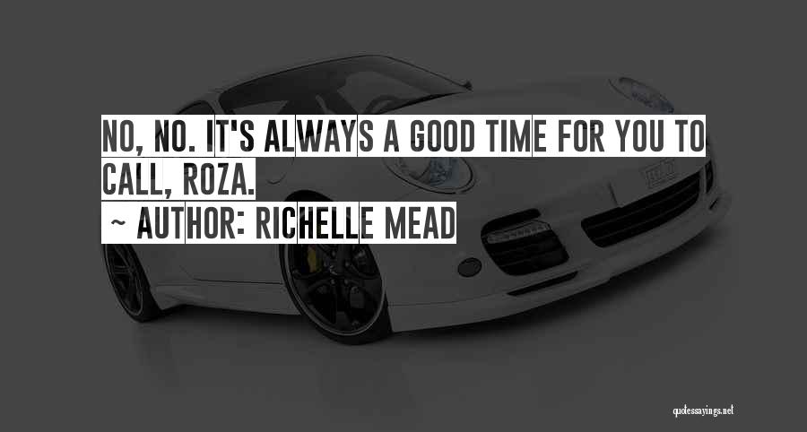 Richelle Mead Quotes: No, No. It's Always A Good Time For You To Call, Roza.