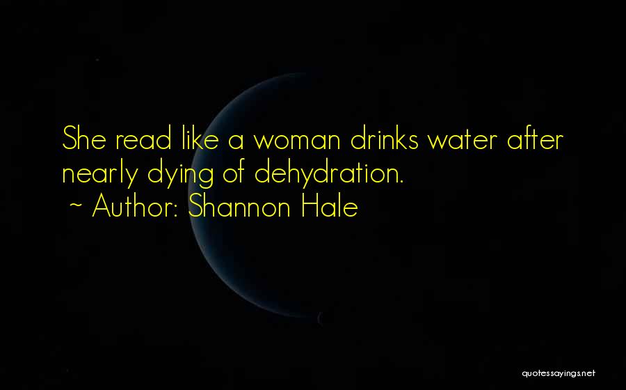 Shannon Hale Quotes: She Read Like A Woman Drinks Water After Nearly Dying Of Dehydration.