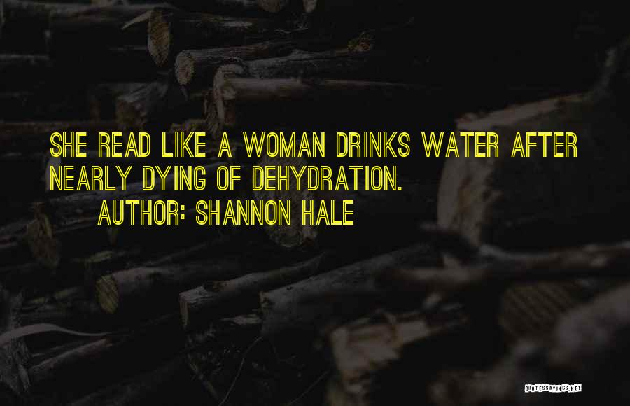 Shannon Hale Quotes: She Read Like A Woman Drinks Water After Nearly Dying Of Dehydration.