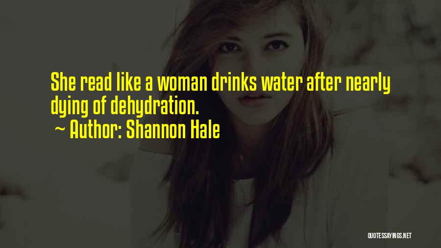 Shannon Hale Quotes: She Read Like A Woman Drinks Water After Nearly Dying Of Dehydration.