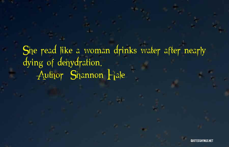 Shannon Hale Quotes: She Read Like A Woman Drinks Water After Nearly Dying Of Dehydration.
