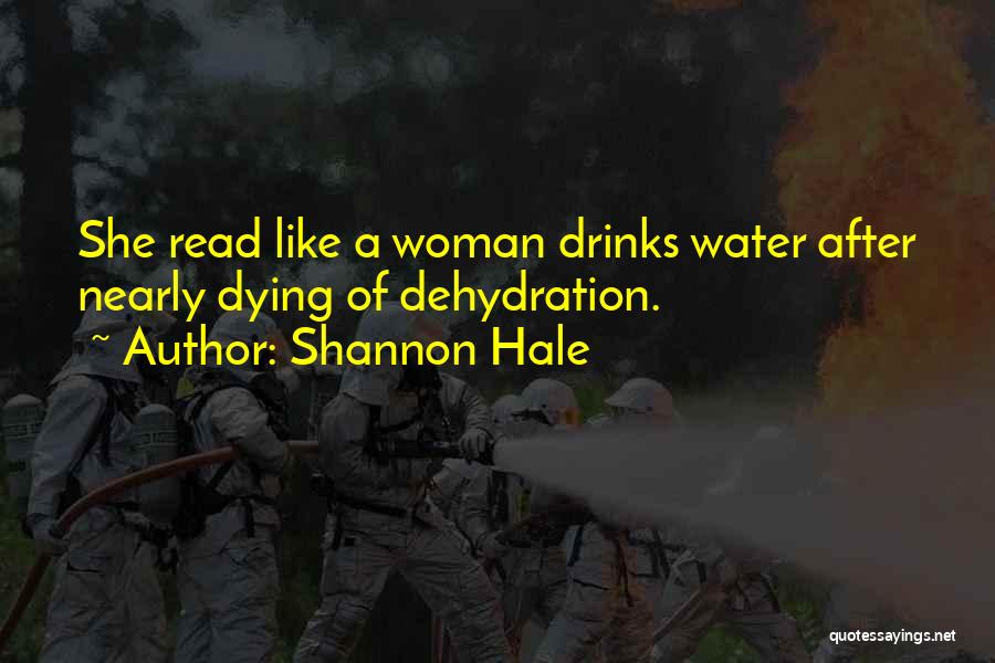 Shannon Hale Quotes: She Read Like A Woman Drinks Water After Nearly Dying Of Dehydration.
