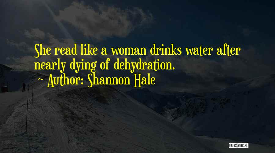 Shannon Hale Quotes: She Read Like A Woman Drinks Water After Nearly Dying Of Dehydration.