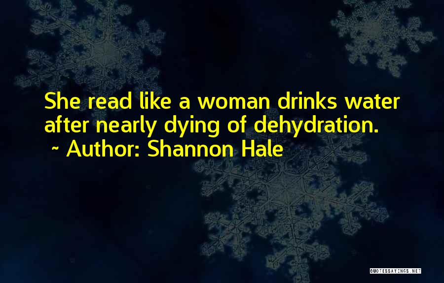 Shannon Hale Quotes: She Read Like A Woman Drinks Water After Nearly Dying Of Dehydration.