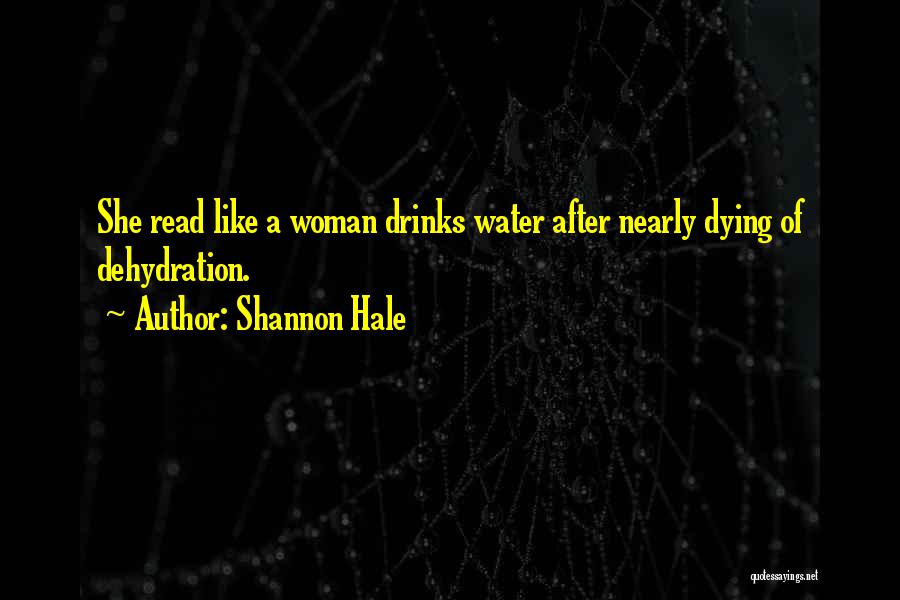 Shannon Hale Quotes: She Read Like A Woman Drinks Water After Nearly Dying Of Dehydration.