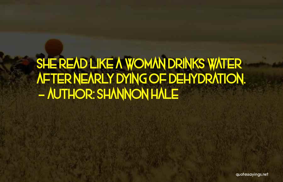 Shannon Hale Quotes: She Read Like A Woman Drinks Water After Nearly Dying Of Dehydration.