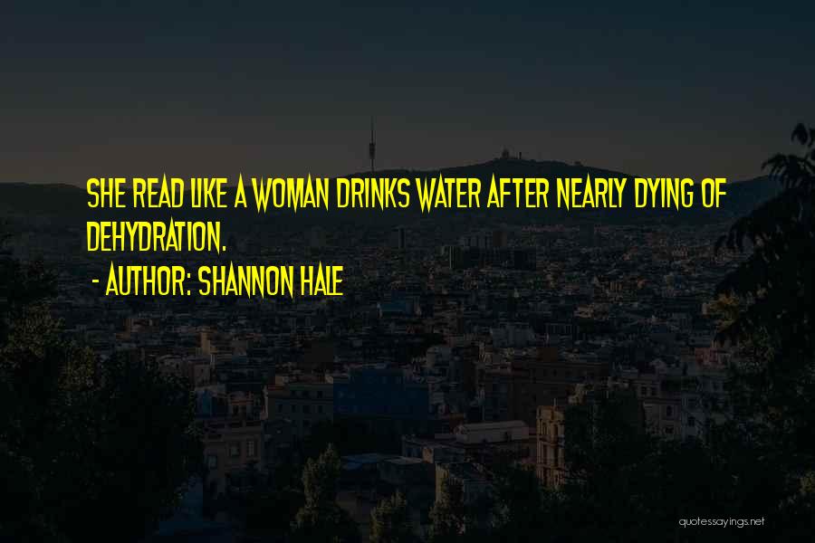Shannon Hale Quotes: She Read Like A Woman Drinks Water After Nearly Dying Of Dehydration.