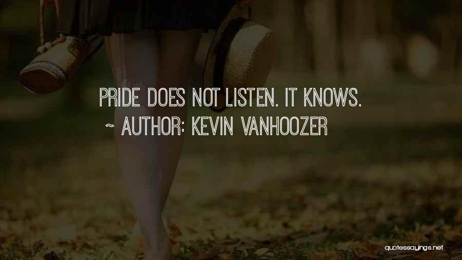 Kevin Vanhoozer Quotes: Pride Does Not Listen. It Knows.