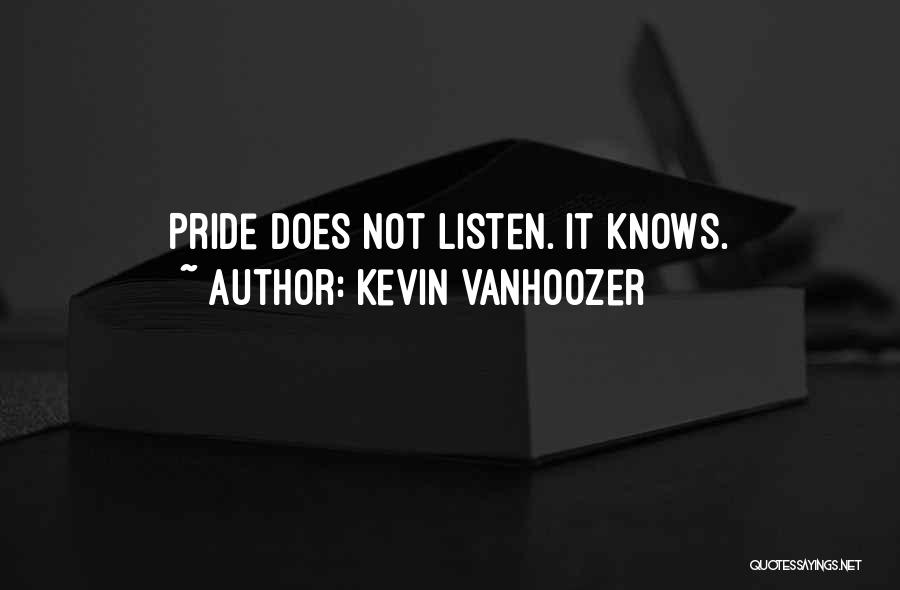 Kevin Vanhoozer Quotes: Pride Does Not Listen. It Knows.