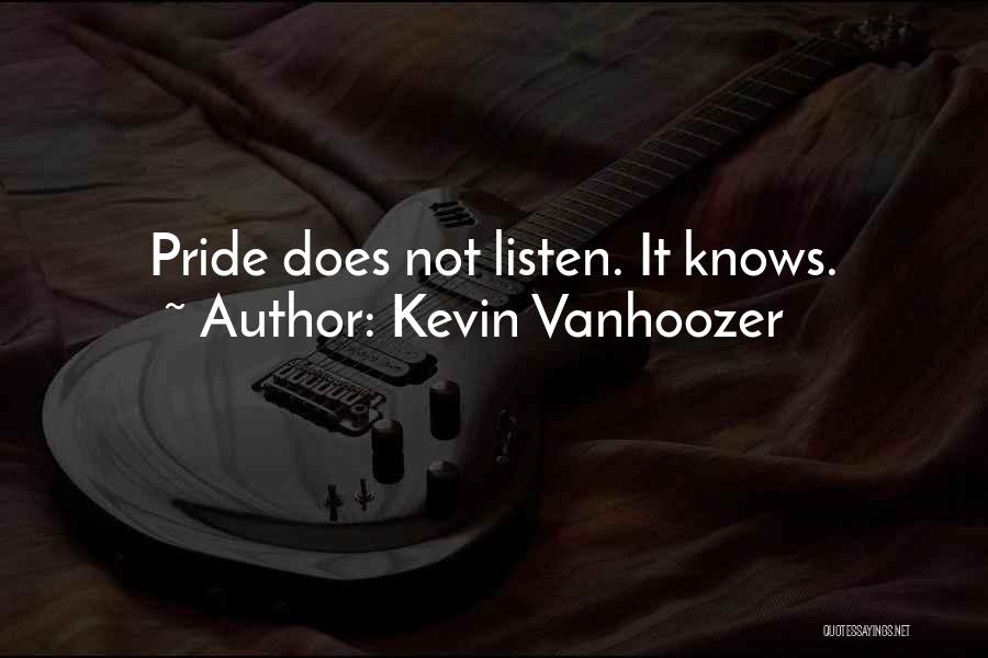 Kevin Vanhoozer Quotes: Pride Does Not Listen. It Knows.